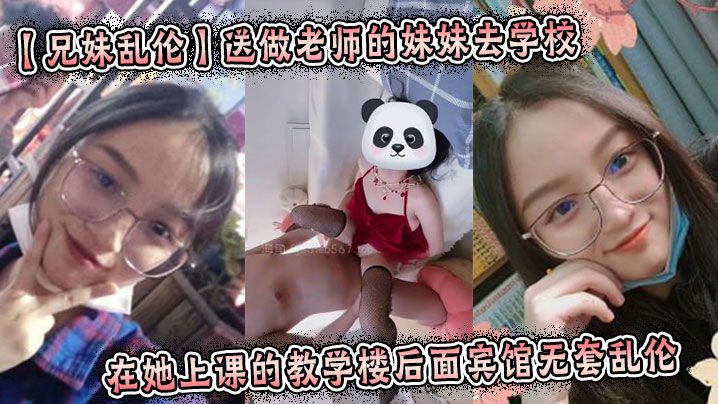 【兄妹乱伦】送做老师的妹妹去学校，在她上课的教学楼后面宾馆无套乱伦 起床的时候还及其的不愿意,我操了她一顿,她才回过神来,知道要去学校了。阳光照射在小妹的美乳上,真的是百看不厌!