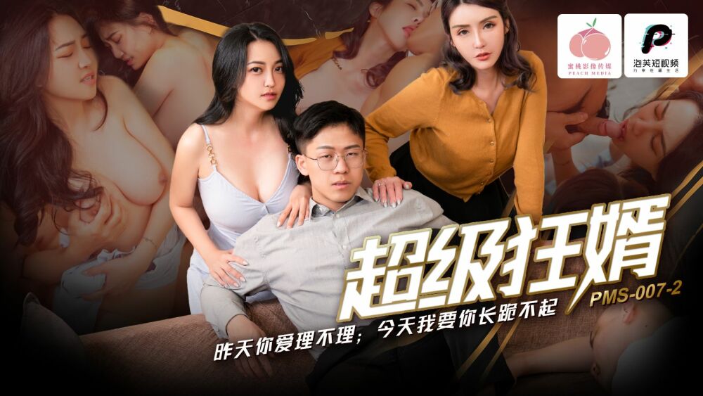 PMS007-2 超级狂婿 / 昨天你爱理不理 今天我要你长跪不起