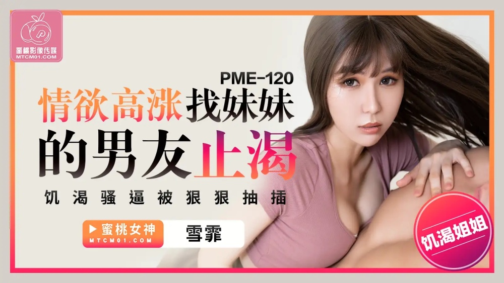 PME120 情欲高涨找妹妹的男友止渴 饥渴骚逼被狠狠抽插