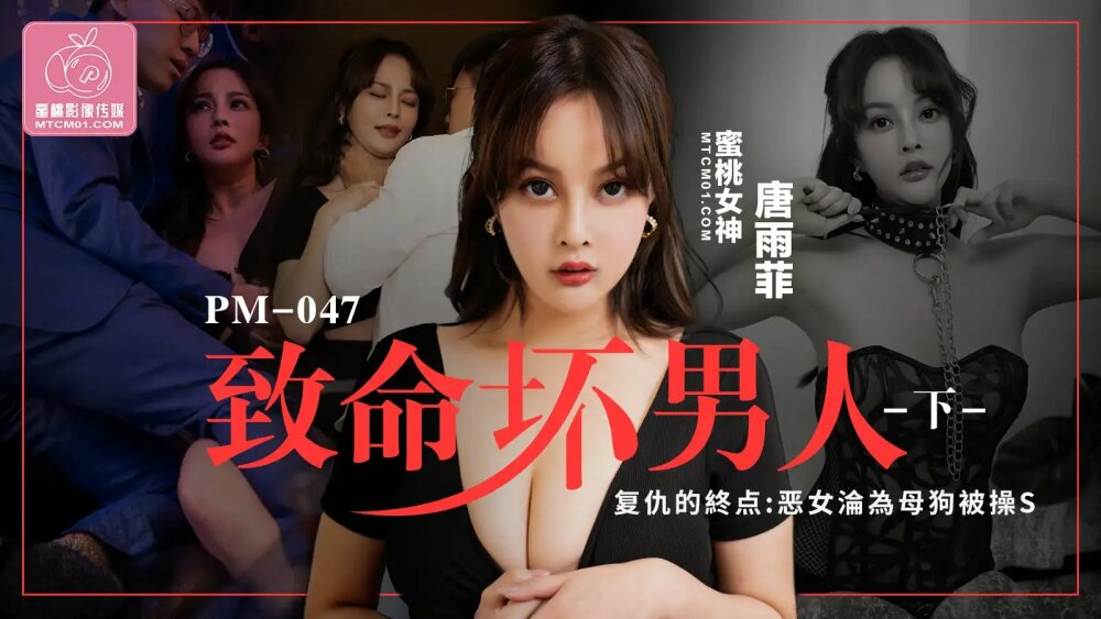 PM047 致命坏男人-下 / 复仇的终点 恶女沦为母狗被操