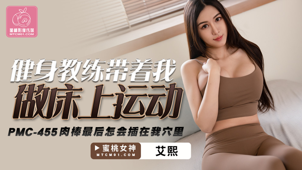 PMC455 健身教练带着我做床上运动 肉棒最后怎会插在我穴里