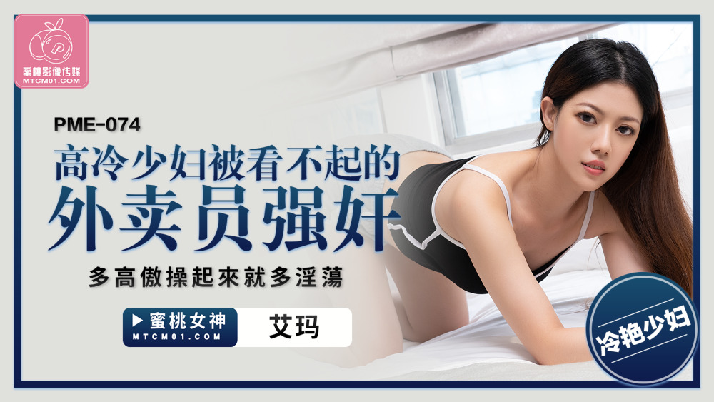 PME074 高冷少妇被看不起的外卖员强奸 多高傲操起来就多淫荡