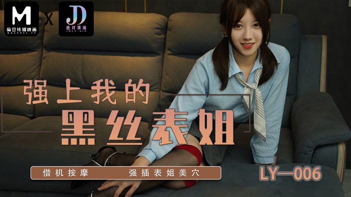 LY006 强上我的黑丝表姐 / 借机按摩 强插表姐美穴