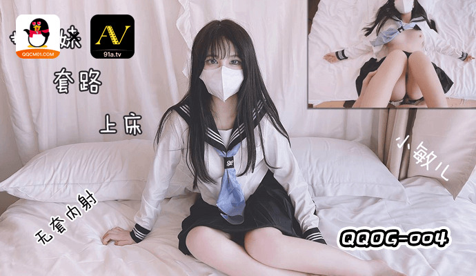 QQOG004 把妹妹套路上床干