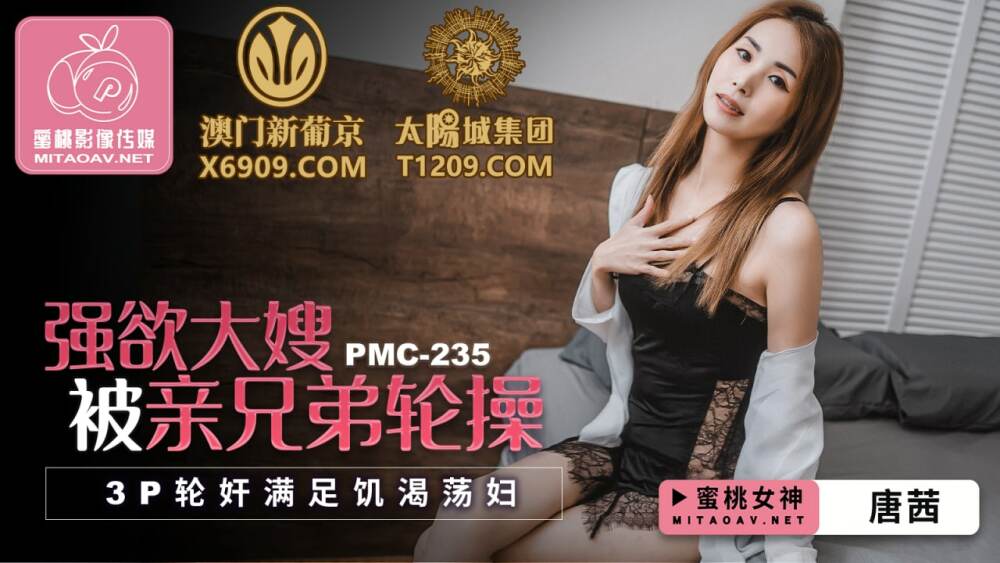 PMC235 强欲大嫂被亲兄弟轮操 3p轮奸满足饥渴荡妇