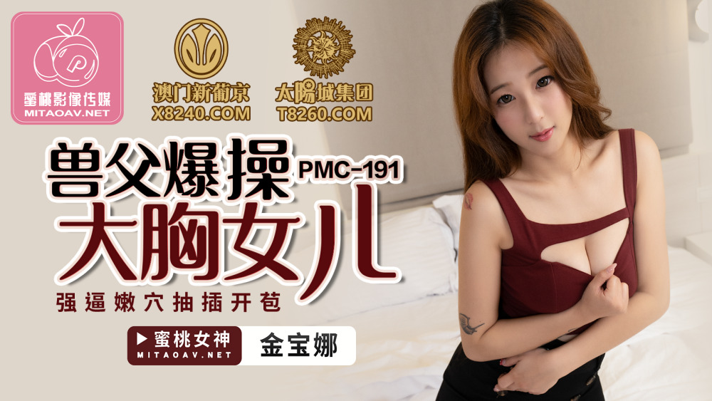 PMC191 兽父爆操大胸女儿 强逼嫩穴抽插开苞