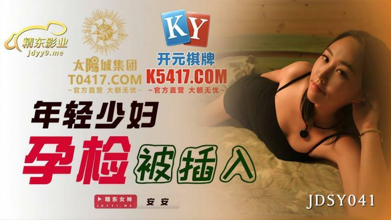 JDSY041 年轻少妇孕检被插入