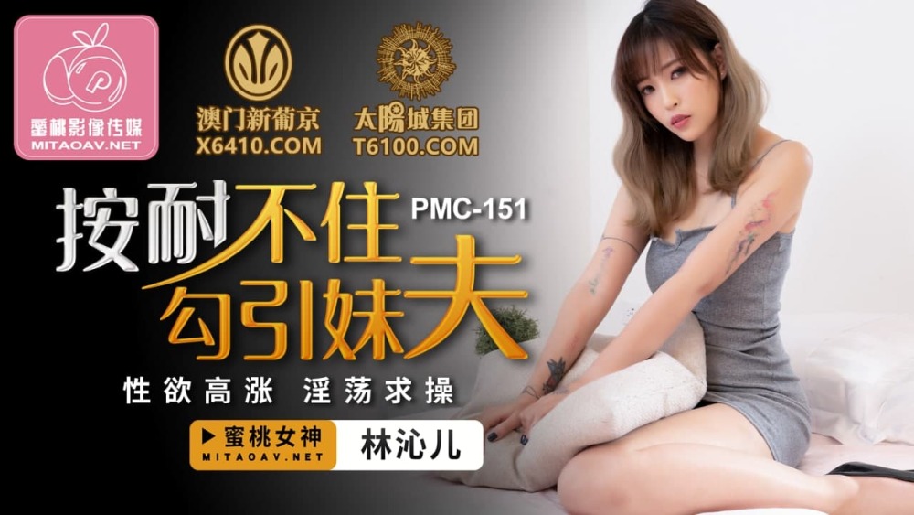 PMC151 按耐不住勾引妹夫 / 性欲高涨 淫荡求操