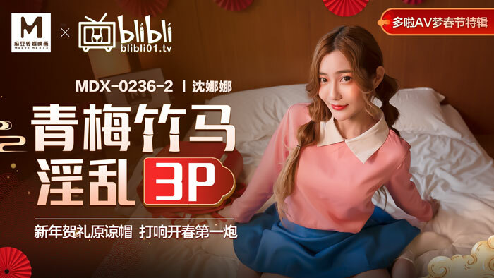 MDX0236-02 青梅竹马淫乱3p 新年贺礼原谅帽 打响开春第一炮