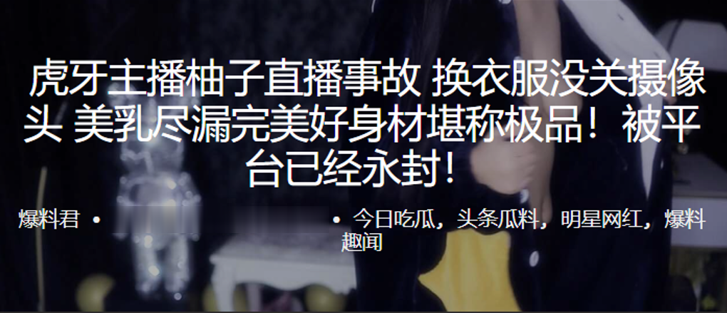 虎.牙主.播柚子直.播事故. 换衣服没.关摄像头 美乳.尽漏完美好身.材堪称极.品！