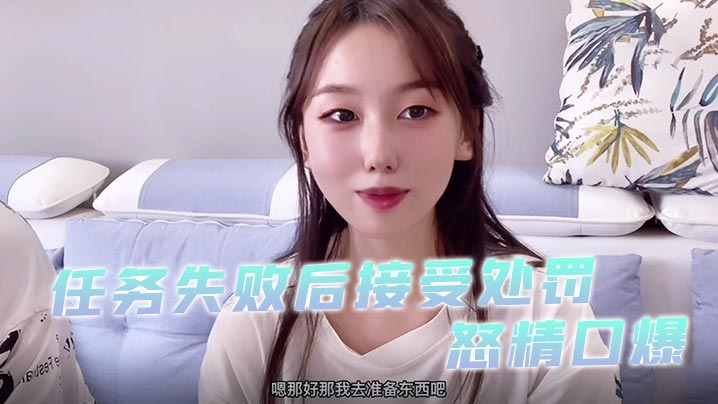 小桃酱任务失败后接受处罚_给小哥吹箫毒龙啪啪怒精口爆