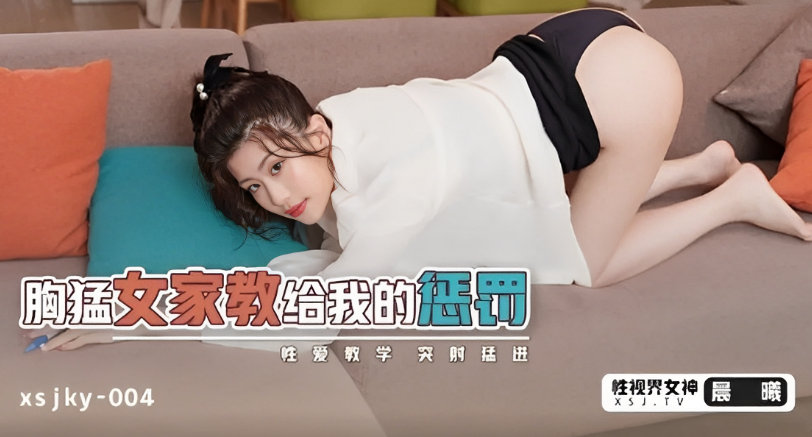 桃视频胸猛女家教給我的懲罰-晨曦xsjky-004