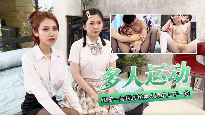 多人运动闺蜜一起相约找男人同床上干一炮互相听着对方呻咛舒服的叫很大声
