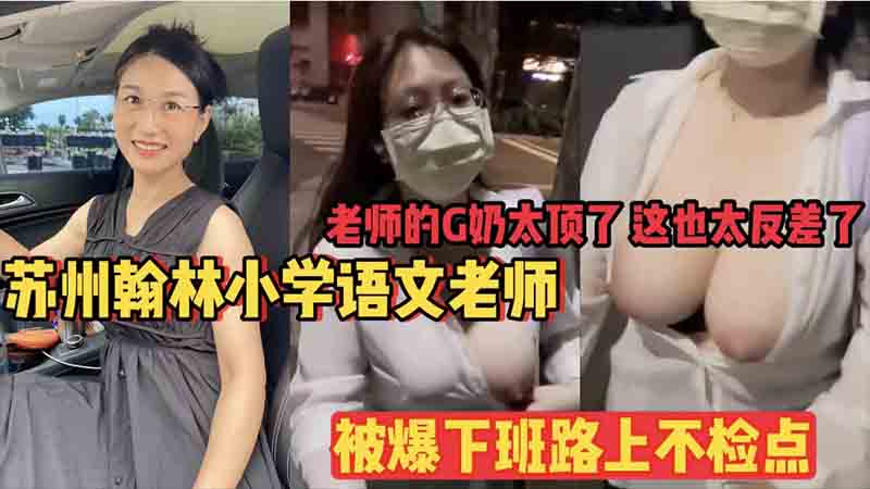 老师的G奶太顶了  这也太反差了  苏州小学语文老师被爆下班路上不检点
