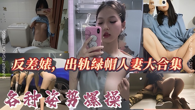 反差婊出轨绿帽人妻，各种姿势爆操大战系列大合集